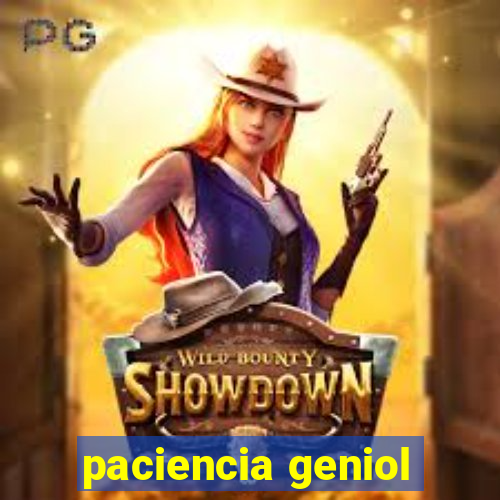 paciencia geniol